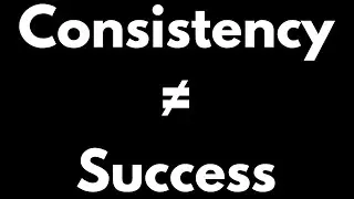 Consistency wont lead to success (I was wrong...)