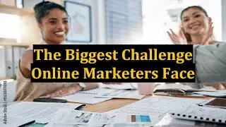 The Biggest Challenge Online Marketers Face