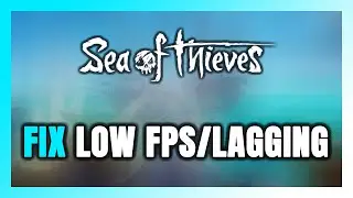 How to FIX Sea of Thieves Low FPS & Lagging!