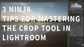 018 - 3 Ninja Tips for Mastering the Crop Tool in Lightroom