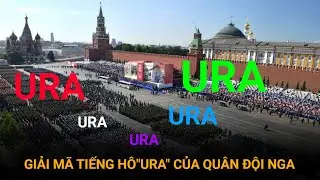 GIẢI MÃ TIẾNG HÔ"URA" HÙNG HỒN, UY LỰC NHẤT THẾ GIỚI CỦA QUÂN ĐỘI NGA