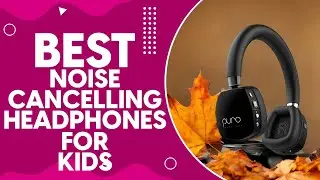 Best Noise Cancelling Headphones For Kids in 2024: A Complete Guide for Parents