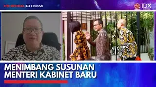 Menimbang Susunan Menteri Kabinet Baru | IDX CHANNEL