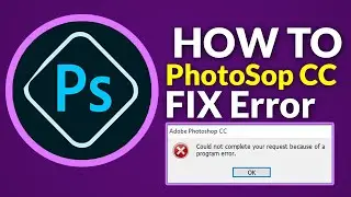 how to fix photoshop cc could not complete your request because of a program error