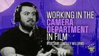 #6: Sam Lowsley-Williams, Camera Operator - Navigating Camera Work in Film