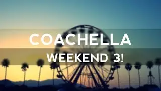 Coachella Weekend 3!