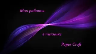 Мои работы в технике paper craft и origami