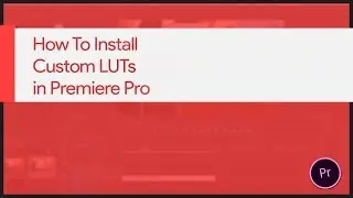 How To Install LUTs in Premiere Pro