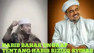 HABIB BAHAR UNGKAP TENTANG HABIB RIZIEQ SYIHAB