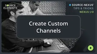 Create Custom Channels with Source-Nexus Control Panel | Source-Nexus I/O Tips & Tricks