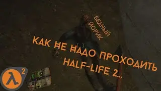 Как Не Надо Играть В half-life 2 (half-life 2)