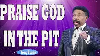 Tony Evans 2024   PRAISE GOD IN THE PIT