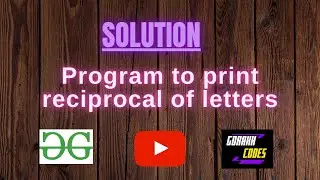 Program to print reciprocal of letters || @GeeksforGeeks  || Problem Solving || Gorakh Codes