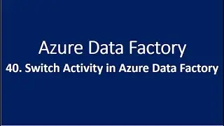 40. Switch Activity in Azure Data Factory