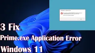 Prime.exe Application Error on Windows 11 - 3 Fix How To