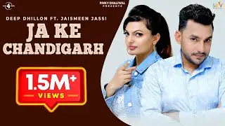 Ja Ke Chandigarh (Full video) | Deep Dhillon Jaismeen Jassi | R Maani | Latest Punjabi Song 2019