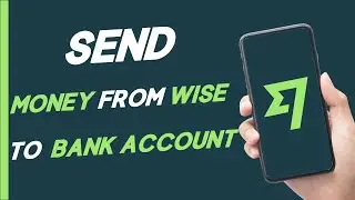 How To Send/Transfer Money From Wise To Bank Account 2023?