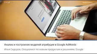 Вебинар "Анализ и построение моделей атрибуции в Google AdWords"