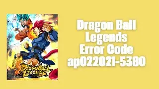 How To Resolve Dragon Ball Legends Error Code ap022021-5380?