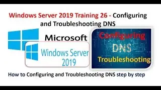 Windows Server 2019 Training 26 - Configuring and Troubleshooting DNS, Primary,Secondary Stub Zone