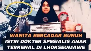 SOSOK WANITA BERCADAR PEMBUNUH ISTRI SAH DOKTER SPESIALIS ANAK TERKENAL LHOKSEUMAWE