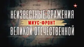 Неизвестные сражения Великой Отечественной. Миус-фронт. 6 серия. ДОКУМЕНТАЛЬНЫЙ ФИЛЬМ