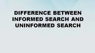 Difference between Informed Search and Uninformed Search || Informed Search vs Uninformed Search