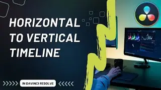How to Change from a Horizontal Timeline to Vertical in DaVinci Resolve
