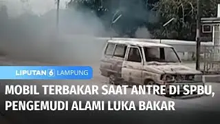 Mobil Terbakar Saat Antre di SPBU, Pengemudi Alami Luka Bakar | Liputan 6 Lampung