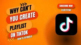 Why Cant You Create a Playlist on TikTok?