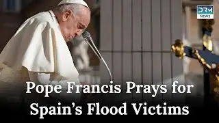 Pope Francis prays for victims of devastating floods in Spain | News Today | AK1G