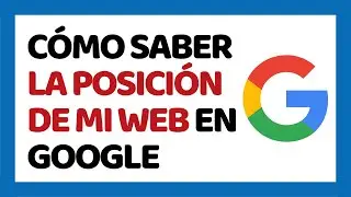 Cómo Saber la Posición de mi Web en Google