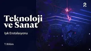 Teknoloji ve Sanat | Işık Enstalasyonu | 7. Bölüm