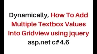 dynamically add multiple textbox using jquery gridview c#4.6