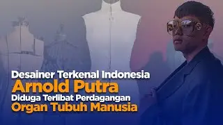 DESAINER TERKENAL INDONESIA ARNOLD PUTRA DIDUGA TERLIBAT PERDAGANGAN ORGAN TUBUH MANUSIA