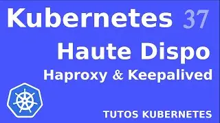 KUBERNETES - 37. HAUTE DISPO : HAPROXY ET KEEPALIVED