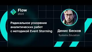 Event Storming: методика ускорения аналитических работ в ИТ-проекте • Денис Бесков • Flow 2023