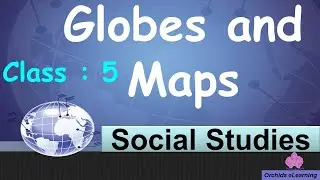 Globes and Maps | Our Earth & the Globe | Class 5 Social Science | CBSE  / NCERT Syllabus