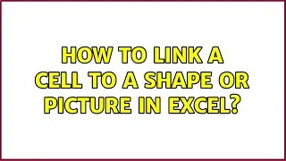 How to link a cell to a shape or picture in excel?