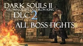 Dark Souls II - Crown of The Old Iron King - All Boss Fights / All Bosses