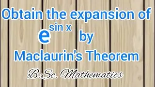 Obtain the Expansion of e^sin x by Maclaurins Theorem | Expansion of e to the power Sin x | BScMath