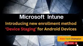 MS187- Microsoft introducing a new enrollment method ‘Device Staging’ for Android Devices