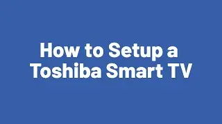 How to Setup a Toshiba Smart TV