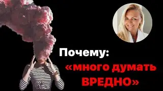 Почему «много думать вредно»?