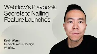 Webflow's Playbook: Secrets to Nailing Feature Launches — Kevin Wong, Head of Design, Webflow