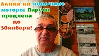 Акция на лодочные моторы Парсун продлена до 30 января !