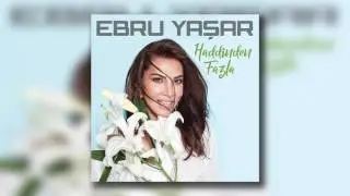 Ebru Yaşar - Haddinden Fazla