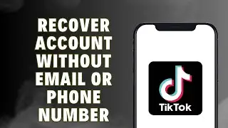 How To Recover Your TikTok Account Without Email Or Phone Number?