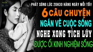 🗣 Con Đã Lớn Rồi | 6 Câu Chuyện Cuộc Sống Ngắn Có Thật Nghe Xong Tích Lũy Được Ối Kinh Nghiệm Sống