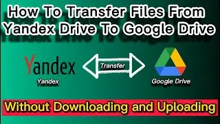 How to Transfer Files from Yandex Drive to Google Drive 2022